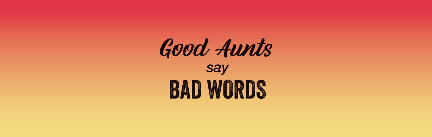 Good Aunts Say Bad Words