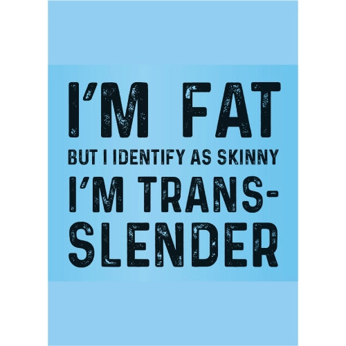 Im Fat but I Identify as Skinny Im TransSlender