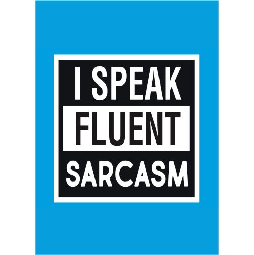 I Speak Fluent Sarcasm