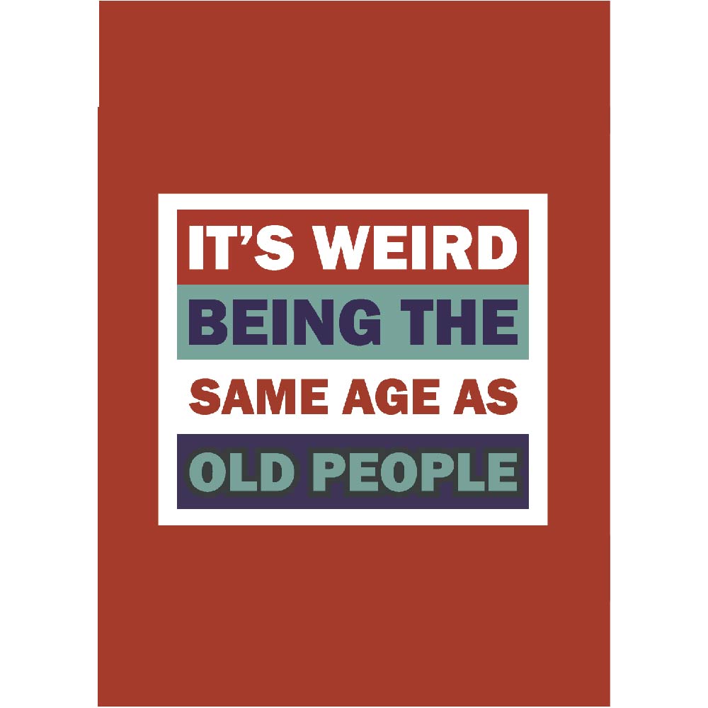 Its Weird Being Same Age As Old People