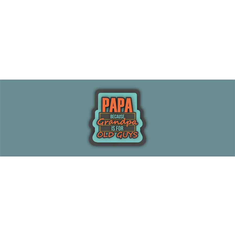 PAPA Because Grandpa Is For Old Guy