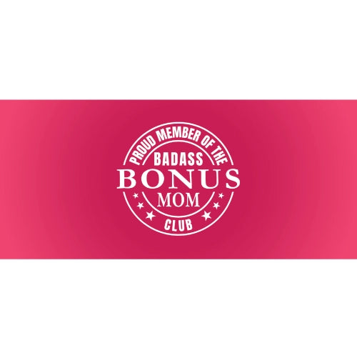 Proud Member of The Badass Bonus Mom Club
