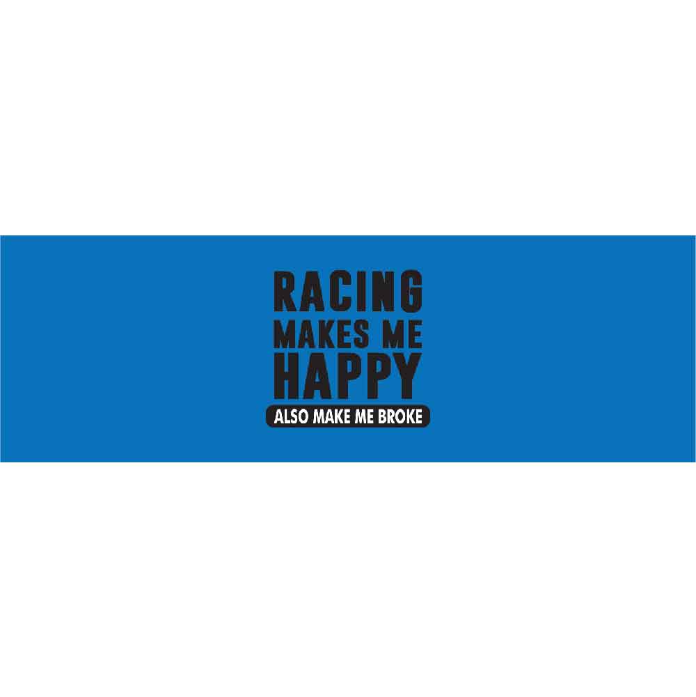 Racing Makes Me Happy Also Make Me Broke