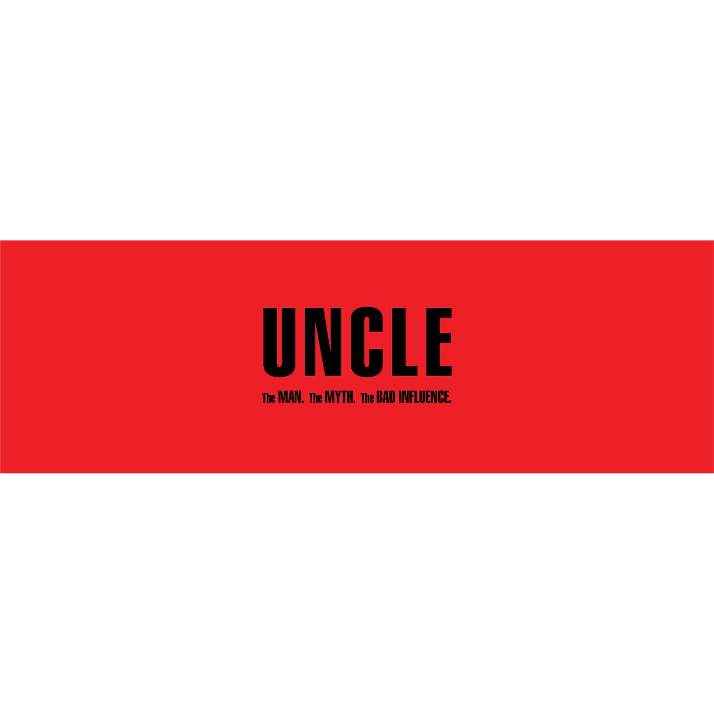 Uncle, The Man, The Myth, The BAD INFLUENCE