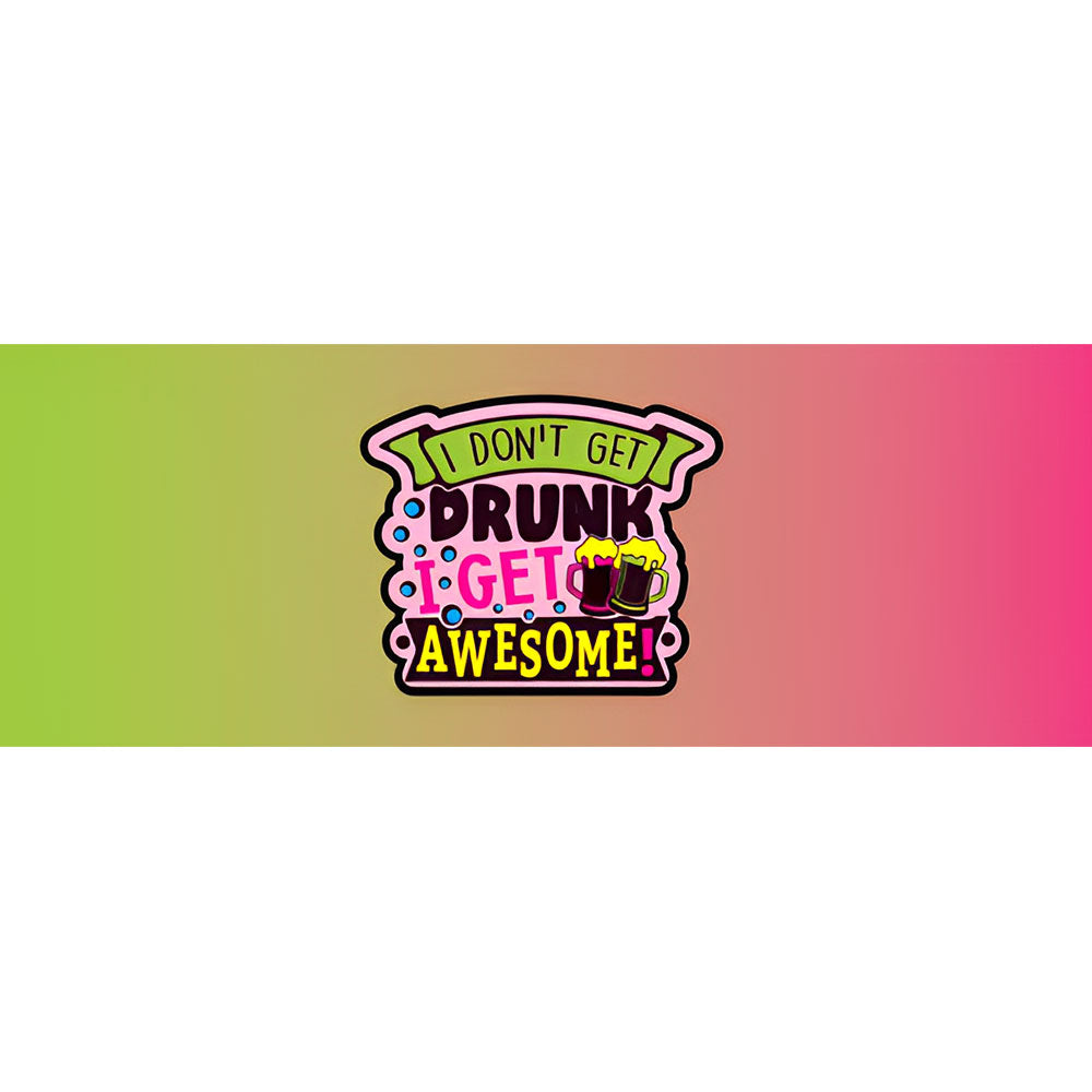 I Don't Get Drunk I Get Awesome Impo
