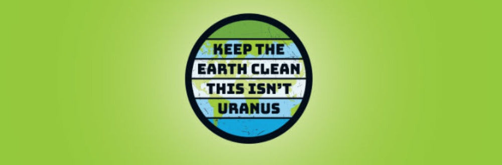 Keep Earth Clean This Isn't Uranus