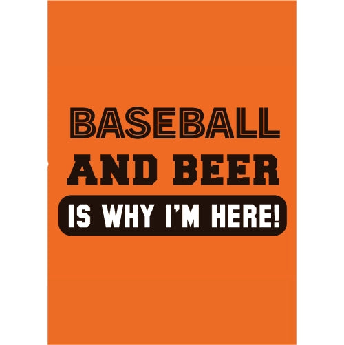 Orange sign with black and white text 'BASEBALL AND BEER IS WHY I'M HERE!' on a white background