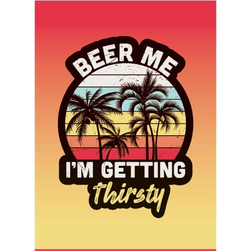 Beer Me Im Getting Trirsty