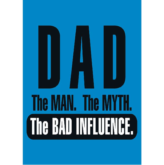 DAD, The Man, The Myth, The Bad Infuence