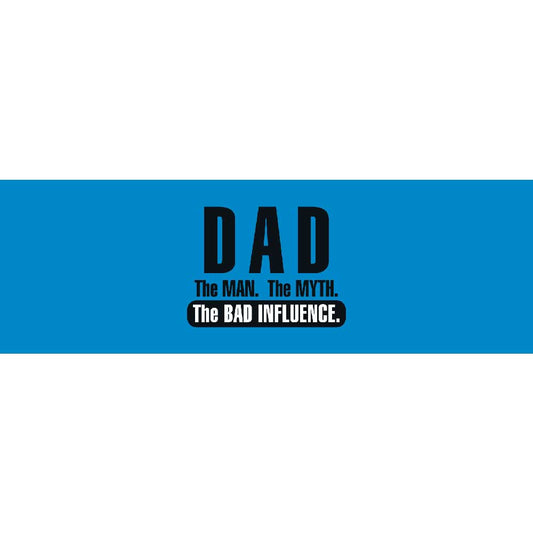 DAD, The Man, The Myth, The Bad Infuence