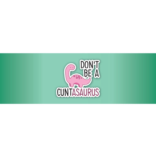 Dont Be A Cuntasaurus
