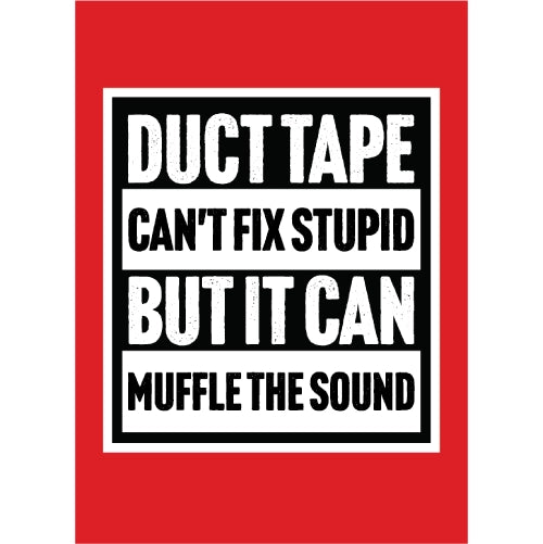 Duct Tape Cant Fix Stupid But It Can Muffle The Sound