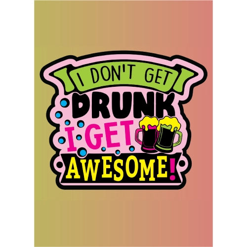 Colorful graphic with text 'I Don't Get Drunk, I Get Awesome!' on a gradient background