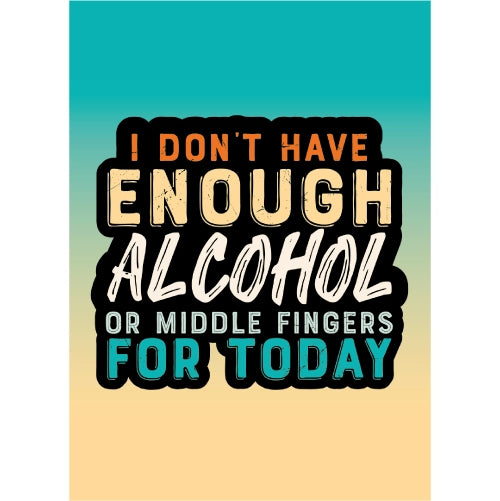 Slogan poster with text 'I don't have enough alcohol or middle fingers for today' on a gradient background.