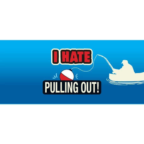 I Hate Pulling Out-Fishing