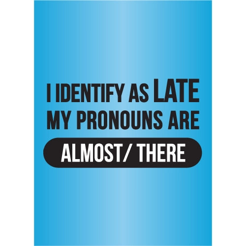 I Identify As Late My Pronounse Are There