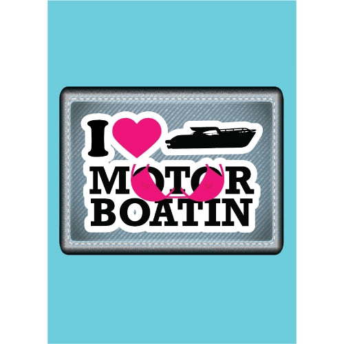 I LOVE MOTOR BOATIN