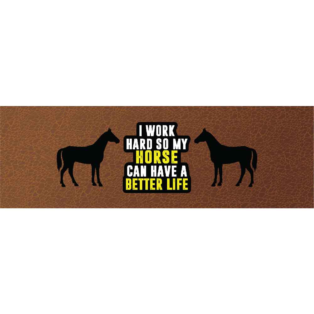 I Work Hard So My HORSE Can Have A Better Life-Leather
