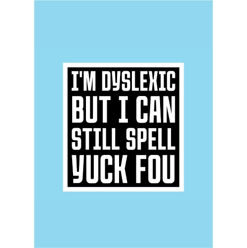 Im Dyslexic But I Can I Still Spell Yuck Fou