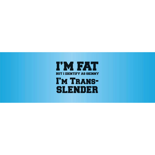 Im Fat but I Identify as Skinny Im TransSlender
