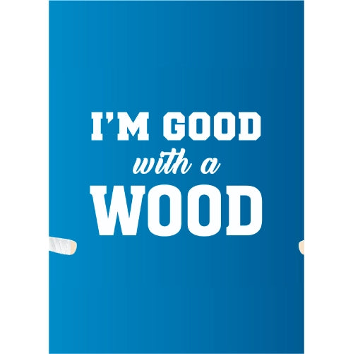 Im Good With a Wood