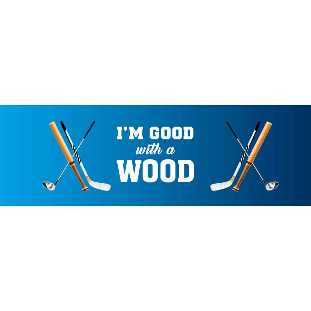 Im Good With a Wood