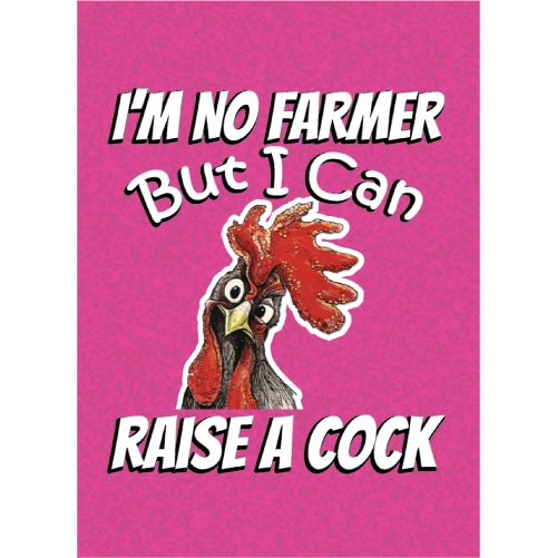 Im No Farmer But I Can Raise A Cock