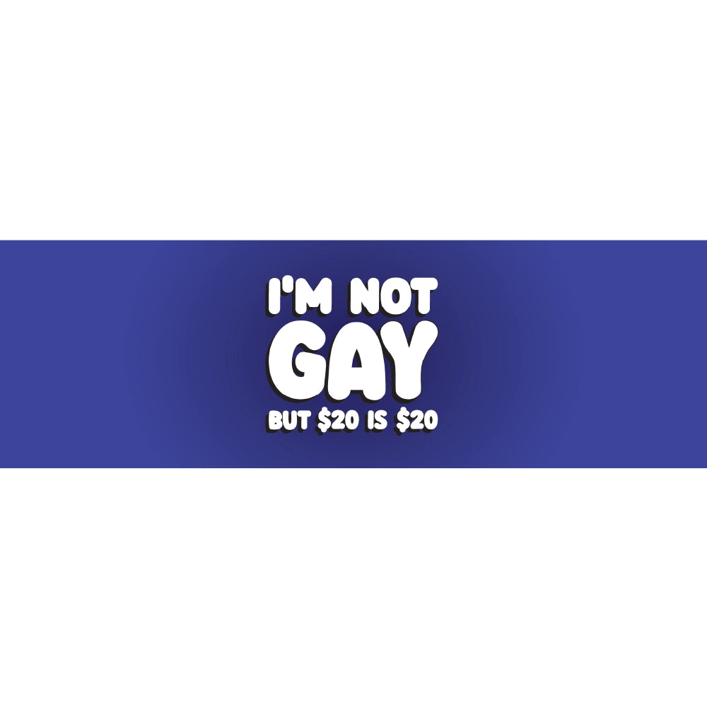 Im Not Gay But $20 Is $20
