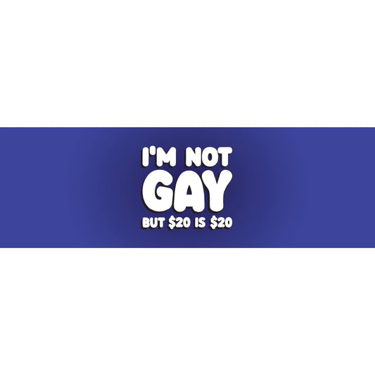 Im Not Gay But $20 Is $20