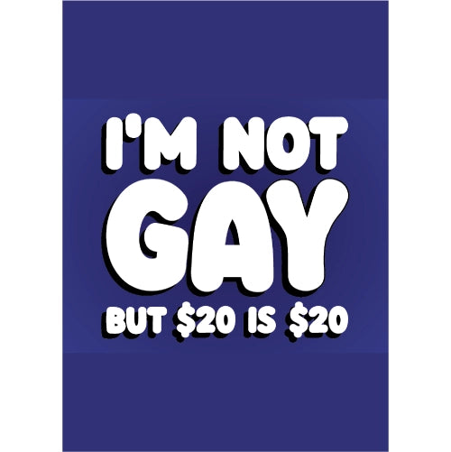 Im Not Gay But $20 Is $20