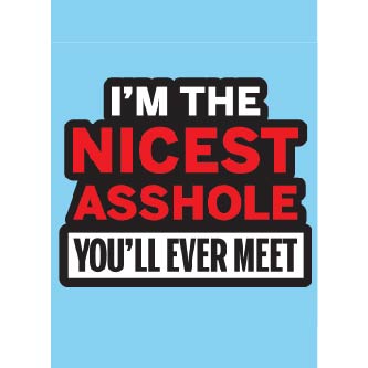 I'm The Nicest A Hole You'll Ever Meet