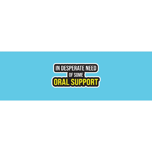 In Desperate Need Of Some Oral Support