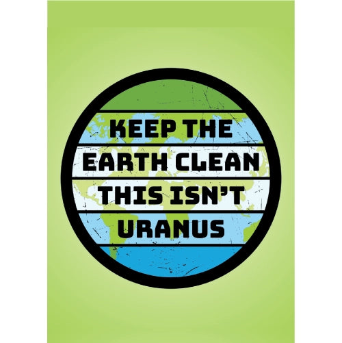 Keep Earth Clean This Isn't Uranus