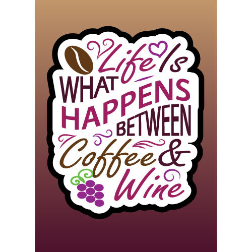 Life Is What Happens Betwen Coffe And Wine