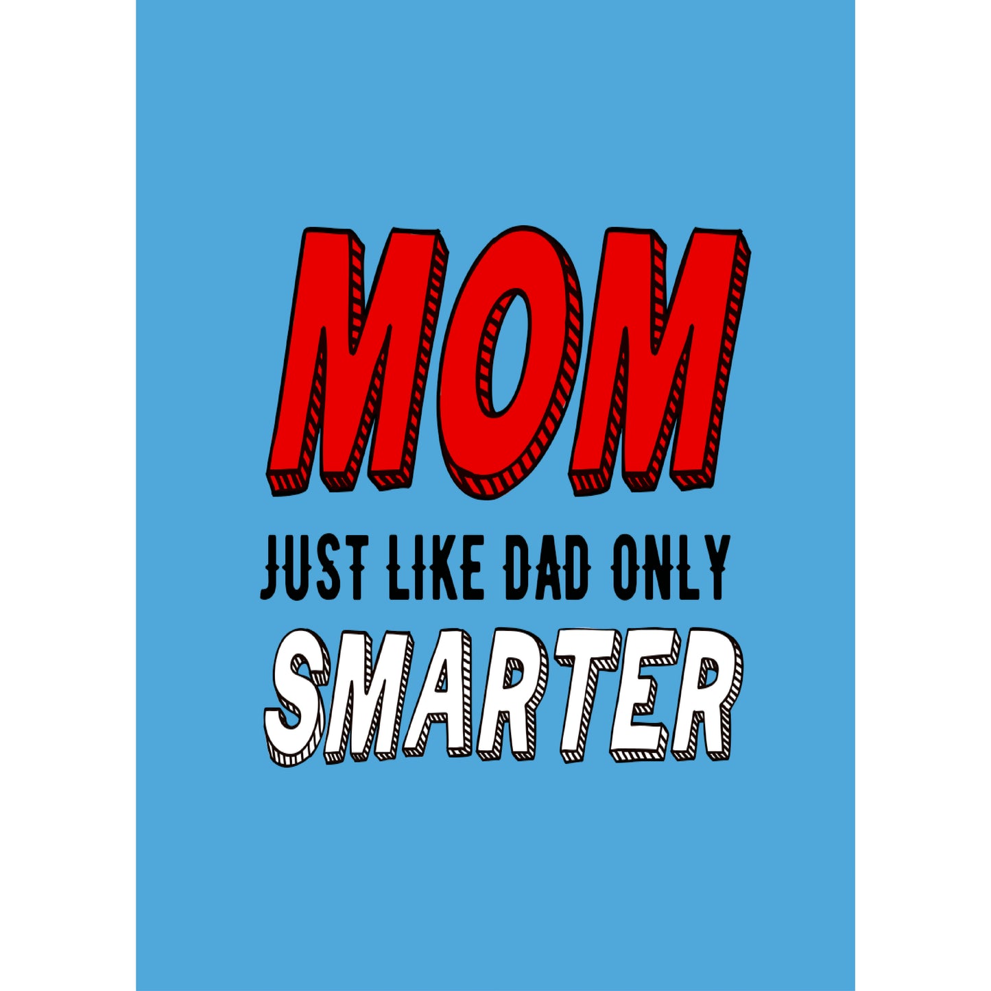 Mom Just Like Dad Only Smarter
