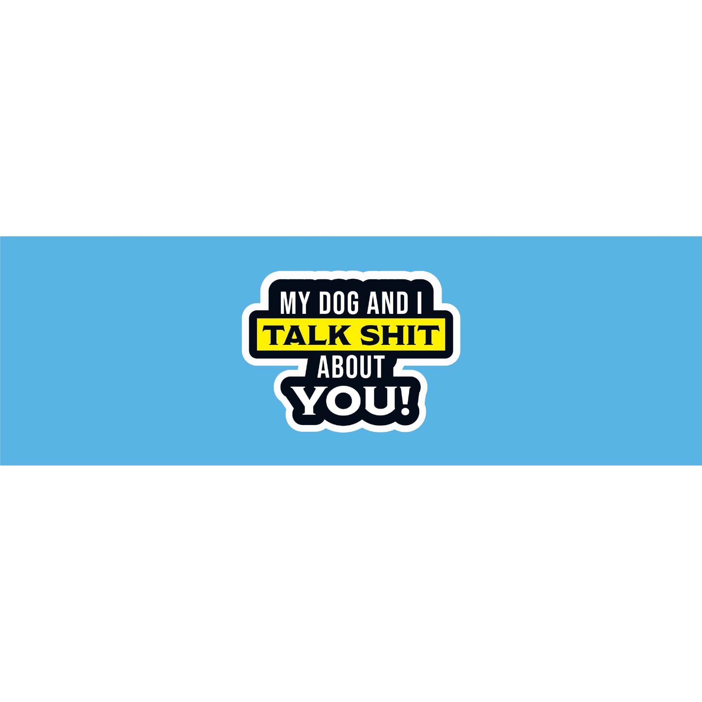 My Dog and I Talk Shit About You Blue