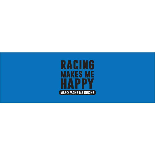 Racing Makes Me Happy Also Make Me Broke
