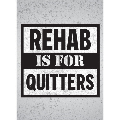 Text 'REHAB IS FOR QUITTERS' on a textured gray background