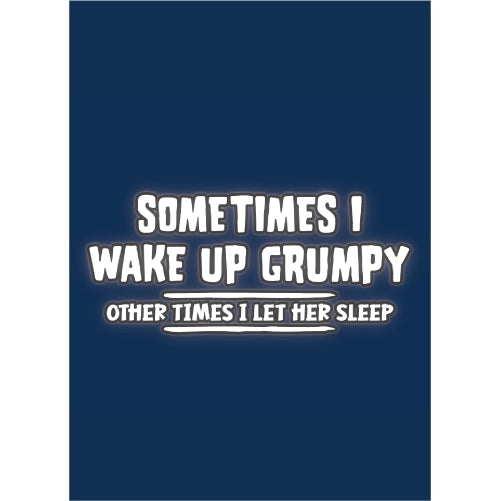 Sometimes I wake Up Grumpy Other Time I Let HER Sleep
