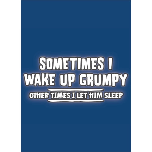 Sometimes I wake Up Grumpy Other Time I Let HIM Sleep