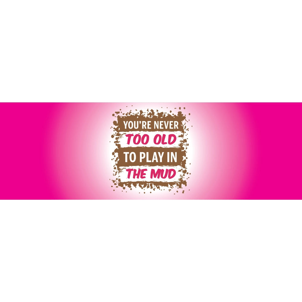 Youre Never Too Old To Play In The Mud-Pink