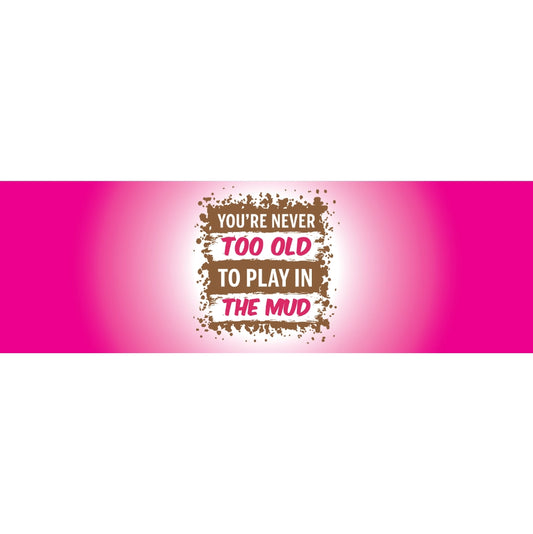 Youre Never Too Old To Play In The Mud-Pink