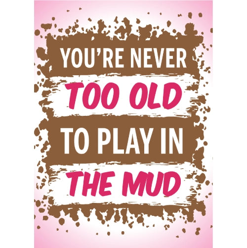 Youre Never Too Old To Play In The Mud-Pink