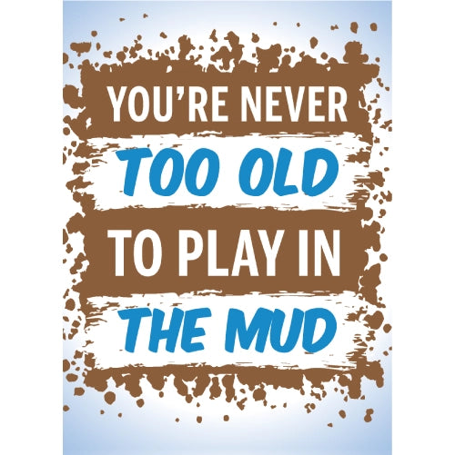 Youre Never Too Old To Play In The Mud