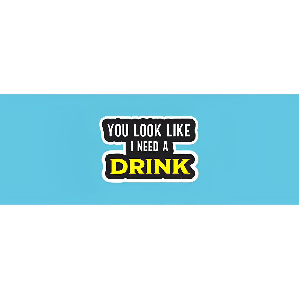 You Look Like I Need A Drink