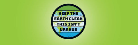 Keep Earth Clean This Isn't Uranus